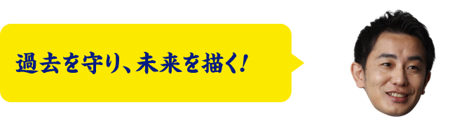 過去を守り、未来を描く！